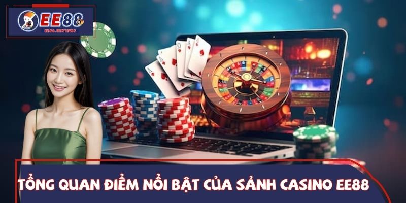 Tổng quan điểm nổi bật của sảnh casino EE88